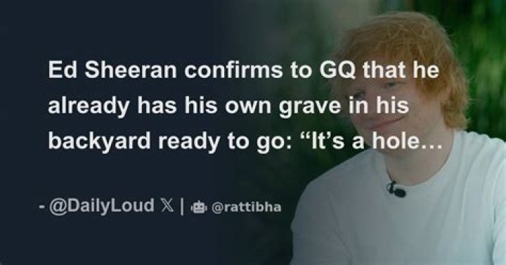 Ed Sheeran already has a grave for himself in his backyard