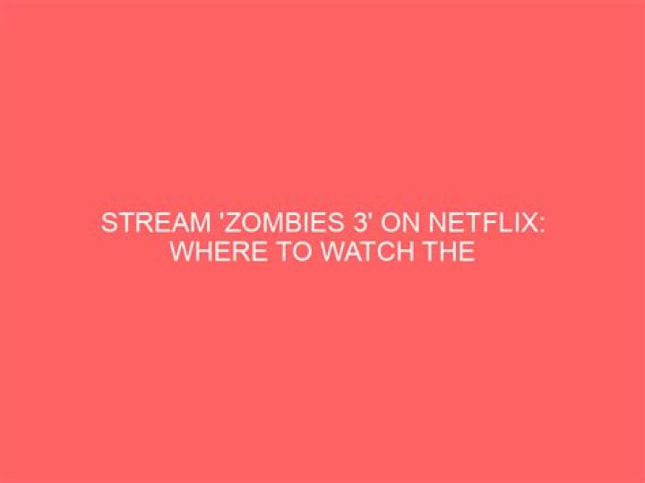 Is Zombies 3 on Netflix? (Where to watch)