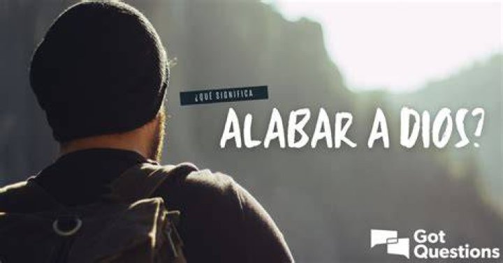 ¿Qué significa alabar a Dios?