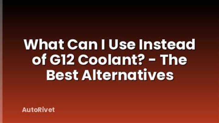 What can I use instead of g12 coolant?