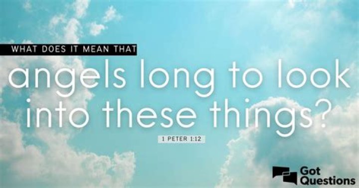 What does it mean that angels long to look into these things (1 Peter 1:12)?