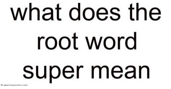 What does the root word super mean?
