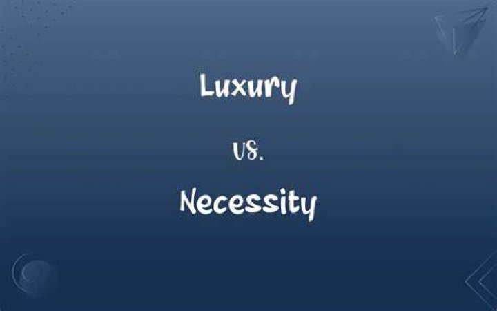 What is a necessity and what is a luxury?
