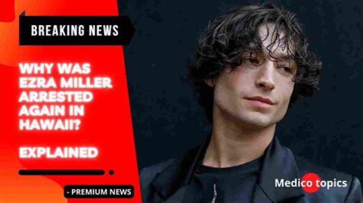 Why was actor Ezra Miller arrested in Hawaii?